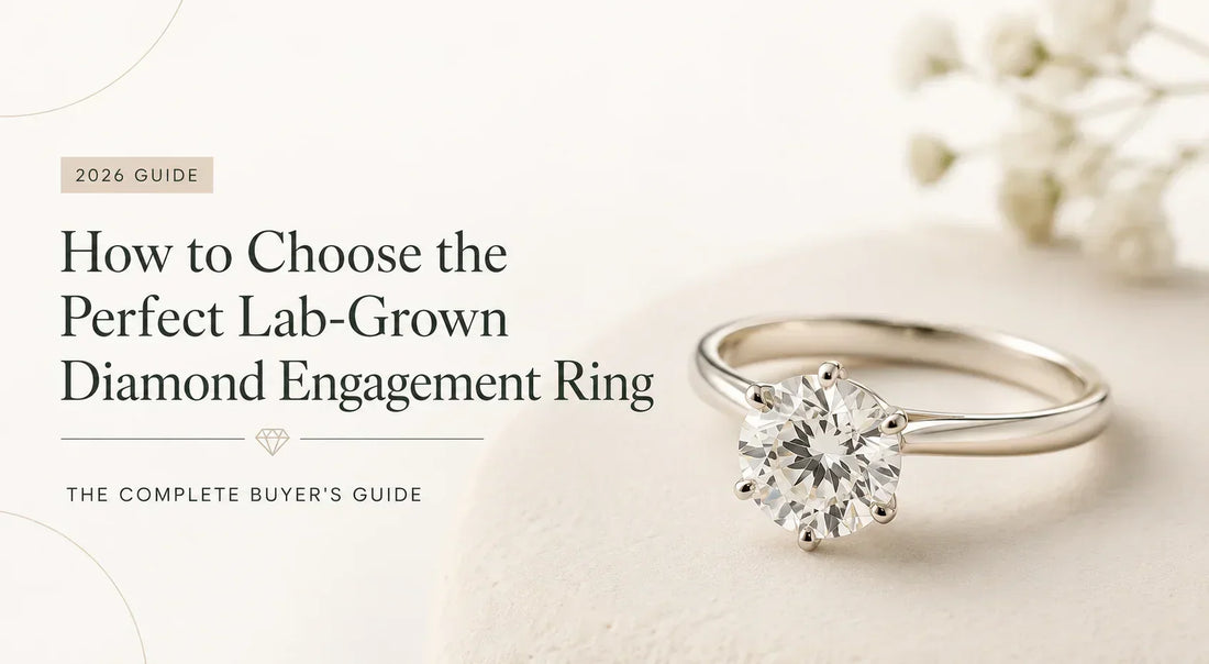 How to Choose the Perfect Lab-Grown Diamond Engagement Ring: The Complete Buyer's Guide (2026)
